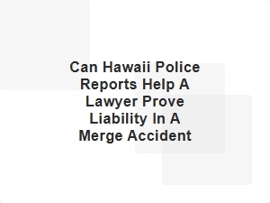 Using Hawaii Police Reports for Merge Accident Liability