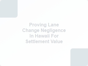 Proving Lane Change Negligence for a Hawaii Settlement