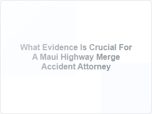 Evidence Needed for Maui Merge Accident Claims