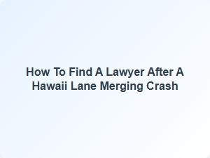 Legal Help for Hawaii Lane Merging Accidents